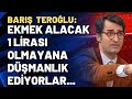 Barış Terkoğlu: Ekmek alacak 1 lirası olmayana düşmanlık ediyorlar...