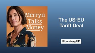 The US-EU Tariff Deal and Reeves vs Bailey | Merryn Talks Money