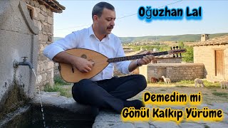 OZAN OĞUZHAN LAL DEMEDİM Mİ GÖNÜL KALKIP YÜRÜME