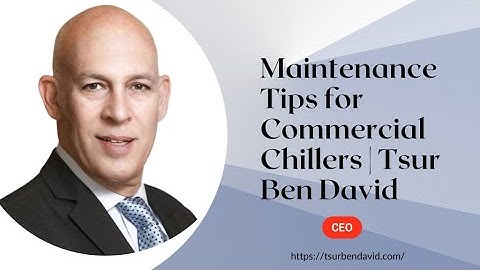 Maintenance Tips for Commercial Chillers  |Tsur Ben David