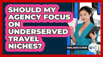 Should My Agency Focus On Underserved Travel Niches?