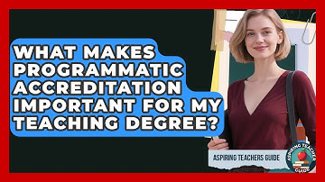 What Makes Programmatic Accreditation Important For My Teaching Degree? - Aspiring Teacher Guide