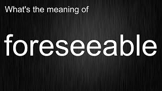 What's the meaning of "foreseeable", How to pronounce foreseeable? Wealth
