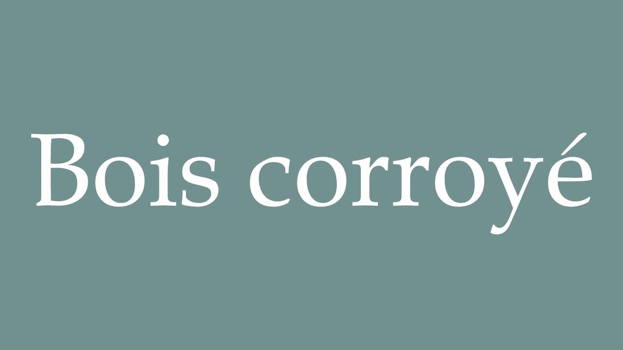 How to Pronounce ''Bois corroyé'' (Wrought wood) Correctly in French YouTube