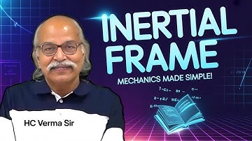 What Is an Inertial Frame? | HC Verma Sir | Mechanics Made Easy