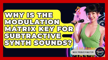 Why Is The Modulation Matrix Key For Subtractive Synth Sounds? - Music Producer Mastery