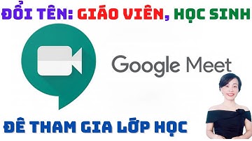 Đổi tên Giáo viên, học sinh để tham gia lớp học trong google meet | Nguyễn Huệ