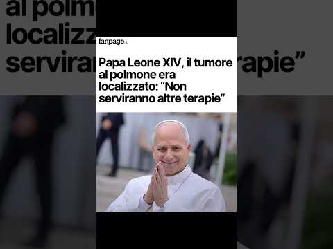Video Papa Leone XIV, il tumore al polmone era localizzato: Non serviranno altre terapie