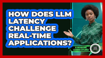 How Does LLM Latency Challenge Real-time Applications? - AI and Machine Learning Explained