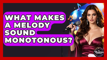 What Makes A Melody Sound Monotonous? - The Musician Encyclopedia