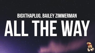 BigXthaPlug - All The Way (Lyrics) ft. Bailey Zimmerman "Baby, go and leave me all the way"
