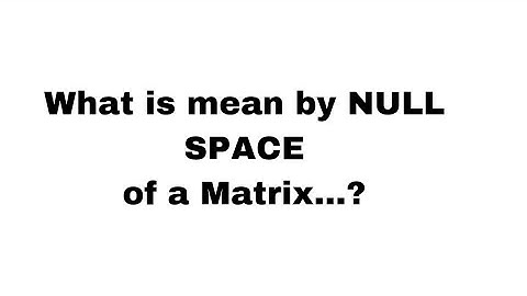 wt is mean by null space of a matrix 5 th sem maths important questions