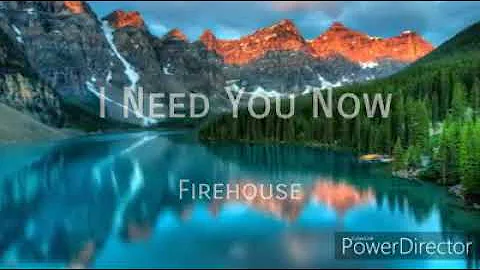 I need you now by firehouse