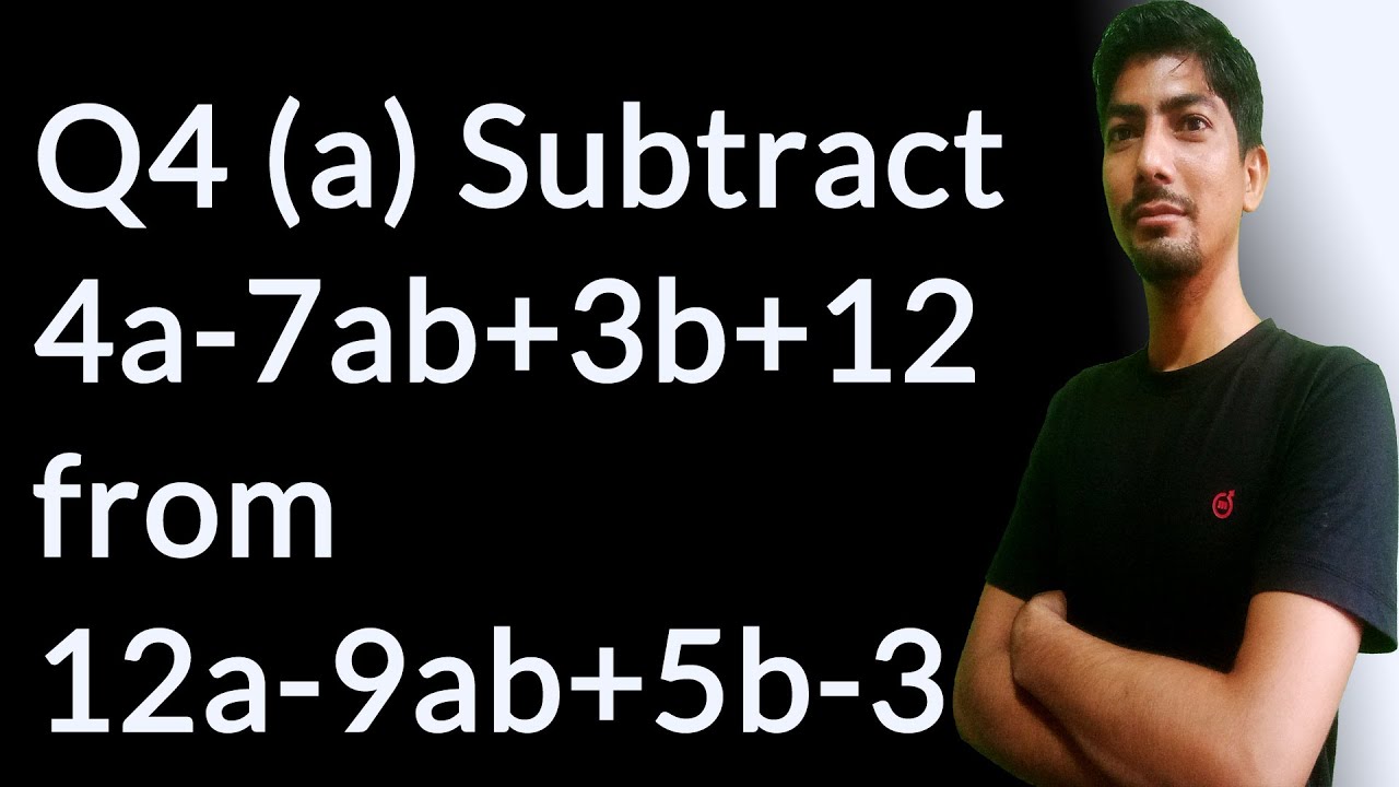subtract 4a-7ab+3b+12 from 12a-9ab+5b-3 | class 8 ex 9.1 q 4 | ex 9.1