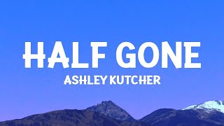 [1 HOUR]   @AshleyKutcher - Half Gone (Lyrics)