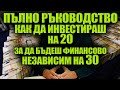 ПЪЛНО РЪКОВОДСТВО Какво да Правиш на 20 за да си ФИНАНСОВО НЕЗАВИСИМ на 30