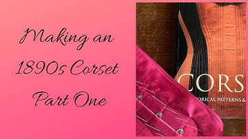 Making an 1890s Corset, part one pattern and fittings.