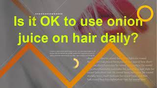 Does lemon juice lighten hair permanently? Is it OK to use onion juice on hair daily?