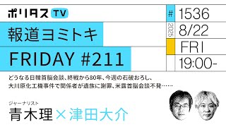 報道ヨミトキFRIDAY #211｜どうなる日韓首脳会談、終戦から80年、今週の石破おろし、大川原化工機事件で関係者が遺族に謝罪、米露首脳会談不発……｜ゲスト：青木理（8/22）#ポリタスTV