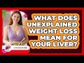 What Does Unexplained Weight Loss Mean For Your Liver? - Liver Health Hub