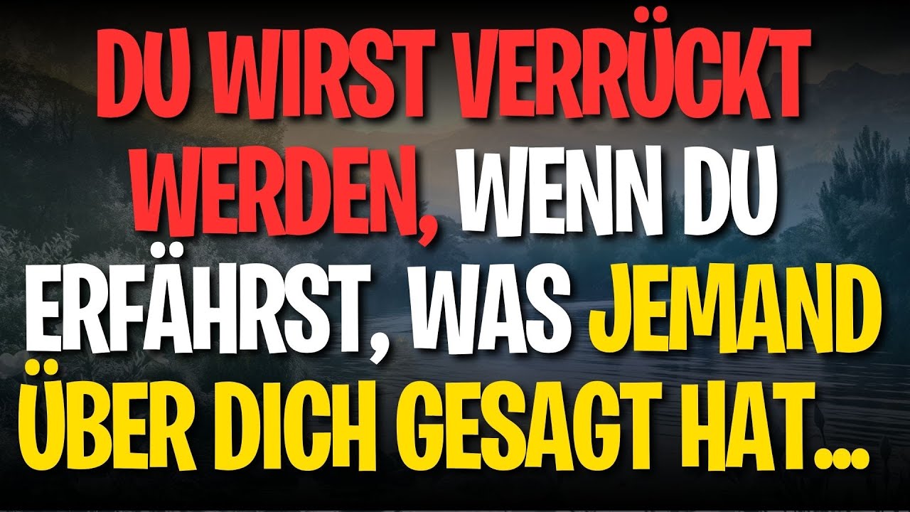 DU WIRST VERRÜCKT WERDEN, WENN DU ERFÄHRST, WAS JEMAND ÜBER DICH GESAGT HAT...