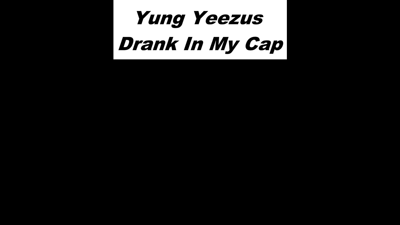 Yung Yeezus   ( Drank In My Cup )