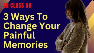 ER Class 50 – 3 Ways To Change Your Memories