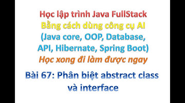 [Khóa học Java FullStack bằng công cụ AI] Bài 67: Phân biệt abstract class và interface