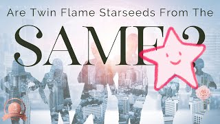 Are Twin Flames From The Same Starseeds Pleiadian Sirian Arcturian Lyran Andromedan etc
