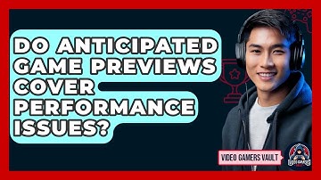 Do Anticipated Game Previews Cover Performance Issues? - Video Gamers Vault