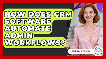 How Does CRM Software Automate Admin Workflows? - Admin Career Guide