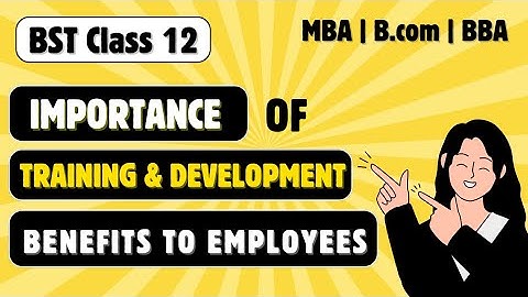Importance & Benefits of Training and Development for Employees | Class 12 Business Studies