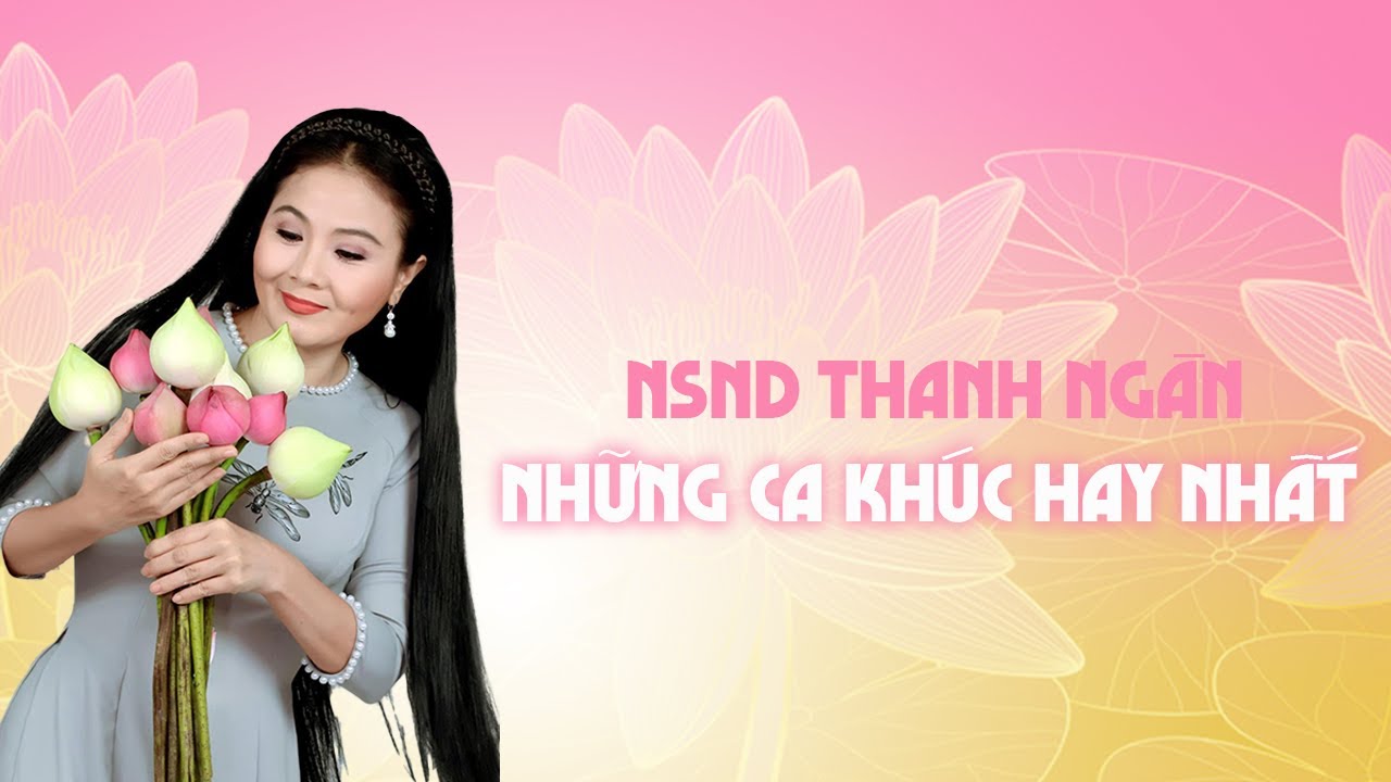 TỔNG HỢP NHỮNG CA KHÚC HAY NHẤT CỦA NSND THANH NGÂN