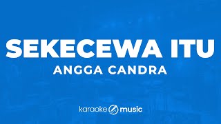 Sekecewa Itu - Angga Candra (KARAOKE VERSION)