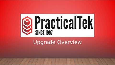 PracticalTek Upgrade Overview