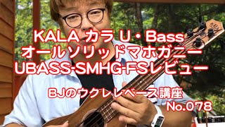 ウクレレベース・レビュー動画　KALA カラオールソリッドマホガニーボディ U・Bass ベース  UBASS-SMHG-FS ／ 【毎日更新】 BJのウクレレベース講座 No.078