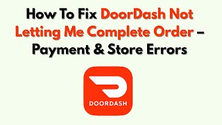 How To Fix DoorDash Not Letting Me Complete Order – Payment & Store Errors