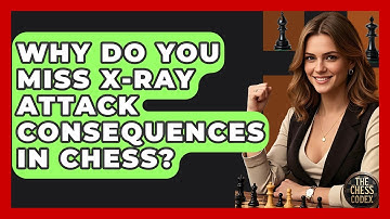 Why Do You Miss X-ray Attack Consequences In Chess? - The Chess Codex