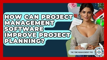 How Can Project Management Software Improve Project Planning? - The Time Management Pro