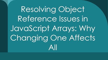 Resolving Object Reference Issues in JavaScript Arrays: Why Changing One Affects All