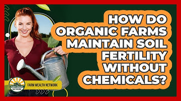 How Do Organic Farms Maintain Soil Fertility Without Chemicals? - Farm Wealth Network