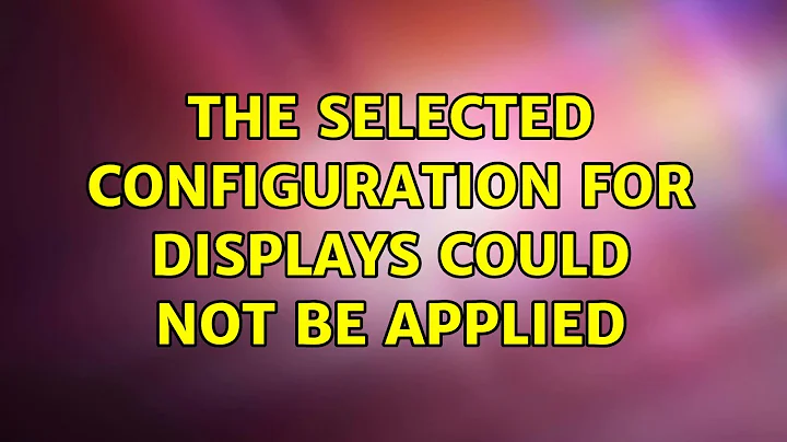 Ubuntu: The selected configuration for displays could not be applied