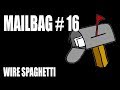 Mailbag 16 - Wire Spaghetti