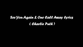 See You Again & One Call Away lyrics ( Charlie Puth )