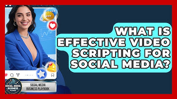 What Is Effective Video Scripting For Social Media? - Social Media Business Playbook