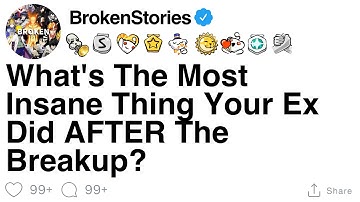 What’s the most insane thing your ex did AFTER the breakup? [FULL STORY]