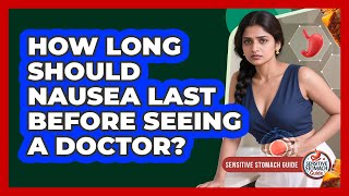 How Long Should Nausea Last Before Seeing A Doctor?