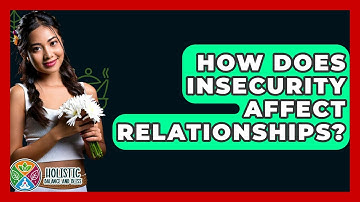 How Does Insecurity Affect Relationships? - Holistic Balance And Bliss