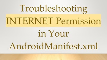 Troubleshooting INTERNET Permission in Your AndroidManifest.xml