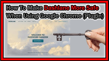 How To Increase The Safety Of Dashlane Password Manager When Using Google Chrome Plugin?